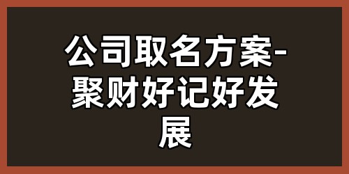 公司取名方案-聚财好记好发展